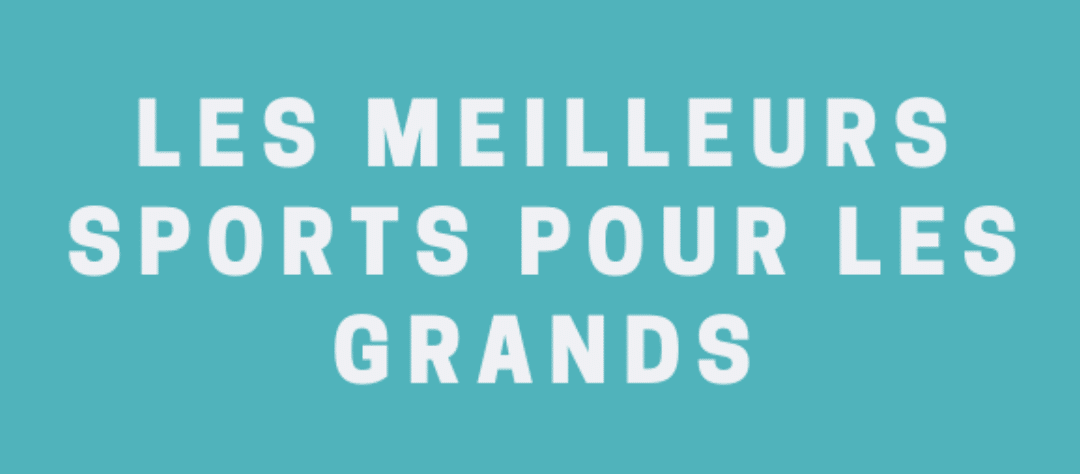 Quels sont les meilleurs sports pour les grands ?